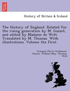 portada the history of england. related for the rising generation by m. guizot, and edited by madame de witt. translated by m. thomas. with illustrations. vol (en Inglés)