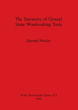 portada The Taxonomy of Ground Stone Woodworking Tools (613) (British Archaeological Reports International Series) 