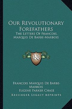 portada our revolutionary forefathers: the letters of francois, marquis de barbe-marbois (en Inglés)