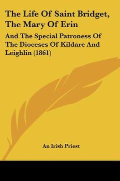 portada the life of saint bridget, the mary of erin: and the special patroness of the dioceses of kildare and leighlin (1861) (in English)