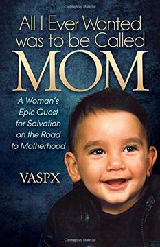 portada All i Ever Wanted was to be Called Mom: A Woman’S Epic Quest for Salvation on the Road to Motherhood (en Inglés)