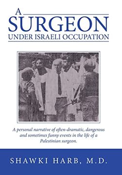 portada A Surgeon Under Israeli Occupation: A Personal Narrative of Often-Dramatic, Dangerous and Sometimes Funny Events in the Life of a Palestinian Surgeon (en Inglés)