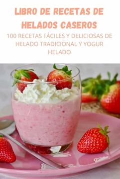 portada Libro de Recetas de Helados Caseros: 100 Recetas Fáciles y Deliciosas de Helado Tradicional y Yogur Helado