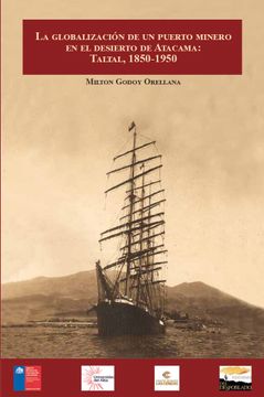 portada La Globalización de un Puerto Minero en el Desierto de Atacama: Taltal, 1850-1950