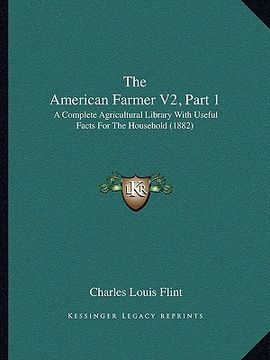 portada the american farmer v2, part 1: a complete agricultural library with useful facts for the household (1882) (en Inglés)