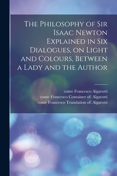 portada The Philosophy of Sir Isaac Newton Explained in Six Dialogues, on Light and Colours, Between a Lady and the Author (en Inglés)