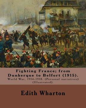 portada Fighting France; from Dunkerque to Belfort (1915). By: Edith Wharton (Illustrated).: World War, 1914-1918. (Personal narratives) (en Inglés)