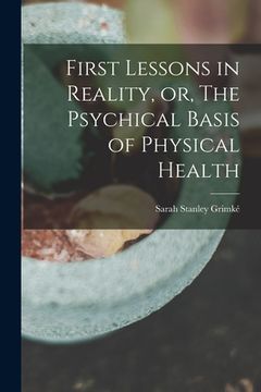 portada First Lessons in Reality, or, The Psychical Basis of Physical Health (en Inglés)