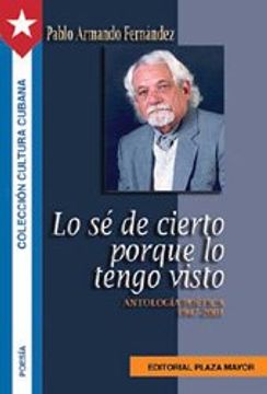 portada Lo Sé De Cierto Porque Lo Tengo Visto (antología Poética 1947-2001) (colecciÓn Cultura Cubana)