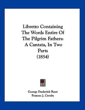 portada libretto containing the words entire of the pilgrim fathers: a cantata, in two parts (1854) (en Inglés)