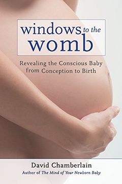 portada Windows to the Womb: Revealing the Conscious Baby From Conception to Birth by David Chamberlain (2013-01-15) (in English)