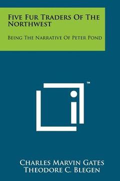 portada five fur traders of the northwest: being the narrative of peter pond (en Inglés)
