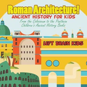 portada Roman Architecture! Ancient History for Kids: From the Colosseum to the Pantheon - Children's Ancient History Books (en Inglés)