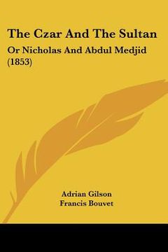 portada the czar and the sultan: or nicholas and abdul medjid (1853) (en Inglés)