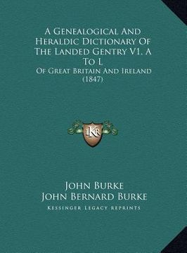portada a genealogical and heraldic dictionary of the landed gentry v1, a to l: of great britain and ireland (1847)