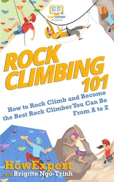 portada Rock Climbing 101: How to Rock Climb and Become the Best Rock Climber You Can Be From A to Z 