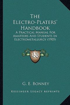 portada the electro-platers' handbook the electro-platers' handbook: a practical manual for amateurs and students in electrometala practical manual for amateu (en Inglés)