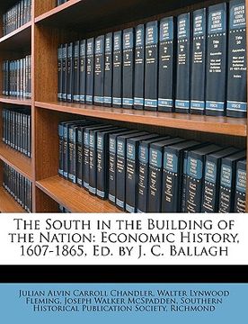 portada the south in the building of the nation: economic history, 1607-1865, ed. by j. c. ballagh (en Inglés)