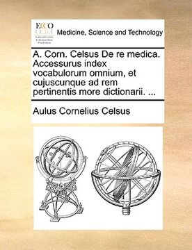 portada a. corn. celsus de re medica. accessurus index vocabulorum omnium, et cujuscunque ad rem pertinentis more dictionarii. ... (en Inglés)