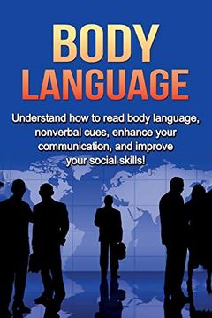 portada Body Language: Understand how to Read Body Language, Non-Verbal Cues, Enhance Your Communication and Improve Your Social Skills! (en Inglés)