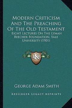 portada modern criticism and the preaching of the old testament: eight lectures on the lyman beecher foundation, yale university (1901) (in English)