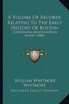 portada a volume of records relating to the early history of boston: containing miscellaneous papers (1900) (en Inglés)