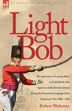 portada light bob - the experiences of a young officer in h.m. 28th and 36th regiments of the british infantry during the peninsular campaign of the napoleoni