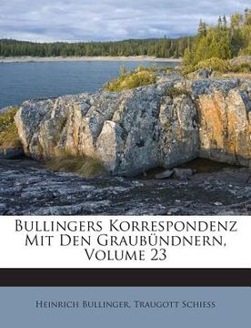 portada Bullingers Korrespondenz Mit Den Graubündnern, Volume 23 (en Alemán)