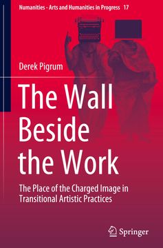 portada The Wall Beside the Work: The Place of the Charged Image in Transitional Artistic Practices (in English)
