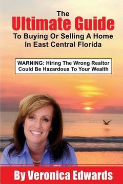 portada The Ultimate Guide To Buying Or Selling A Home In East Central, Florida: WARNING: Hiring The Wrong Realtor Could Be Hazardous To Your Wealth (en Inglés)