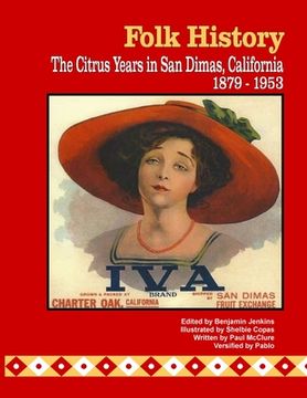 portada Folk History: The Citrus Years in San Dimas, California, 1879-1953 (color interior pages) (in English)