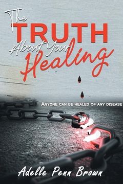 portada The Truth About Your Healing: Anyone Can Be Healed of Any Disease (en Inglés)
