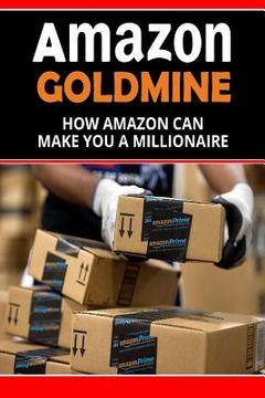 portada Amazon Goldmine: How Amazon can make you a millionaire (en Inglés)
