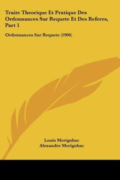 portada Traite Theorique Et Pratique Des Ordonnances Sur Requete Et Des Referes, Part 1: Ordonnances Sur Requete (1906) (en Francés)