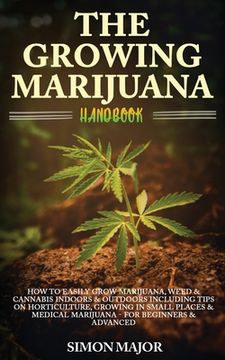 portada The Growing Marijuana Handbook: How To Easily Grow Marijuana, Weed & Cannabis Indoors & Outdoors Including Tips On Horticulture, Growing In Small Plac (en Inglés)