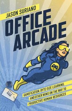 portada Office Arcade: Gamification, Byte-Size Learning, and Other Wins on the Way to Productive Human Resources (in English)