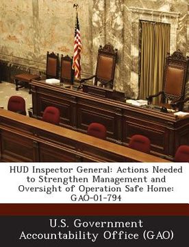 portada HUD Inspector General: Actions Needed to Strengthen Management and Oversight of Operation Safe Home: Gao-01-794 (en Inglés)