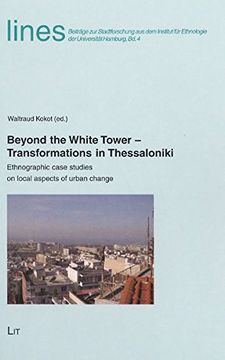 portada Beyond the White Tower - Transformations in Thessaloniki: Ethnographic Case Studies on Local Aspects of Urban Change (Beitrage zur Stadtforschung aus. Fur Ethnologie der Universitat Hamburg)