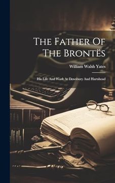 portada The Father of the Brontës: His Life and Work at Dewsbury and Hartshead (en Inglés)