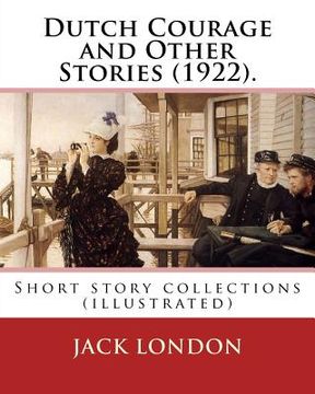 portada Dutch Courage and Other Stories (1922). By: Jack London: Short story collections (illustrated) (en Inglés)