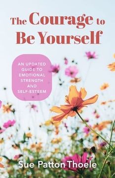 portada The Courage to Be Yourself: An Updated Guide to Emotional Strength and Self-Esteem (Be Yourself, Self-Help, Inner Child, Humanism Philosophy) (en Inglés)