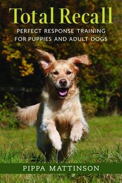 portada Total Recall: Perfect Response Training for Puppies and Adult Dogs