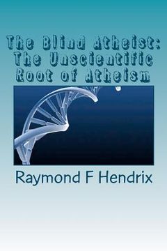 portada the blind atheist: the unscientific root of atheism (en Inglés)