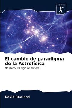 portada El Cambio de Paradigma de la Astrofísica: Deshacer un Siglo de Errores