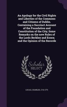 portada An Apology for the Civil Rights and Liberties of the Commons and Citizens of Dublin. Containing a Succinct Account of the Foundation and Constitution