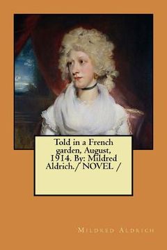 portada Told in a French garden, August, 1914. By: Mildred Aldrich./ NOVEL / (in English)