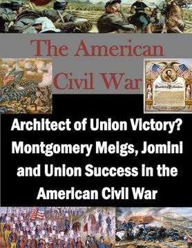portada Architect of Union Victory? Montgomery Meigs, Jomini and Union Success in the American Civil War