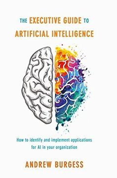 portada The Executive Guide to Artificial Intelligence: How to Identify and Implement Applications for ai in Your Organization (en Inglés)