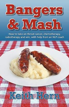 portada bangers and mash - how to take on throat cancer, chemotherapy, radiotherapy and win, with help from an nlp coach (en Inglés)