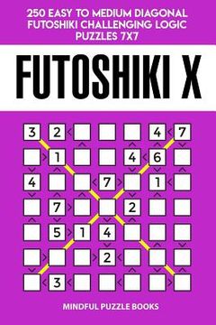 portada Futoshiki X: 250 Easy to Medium Diagonal Futoshiki Challenging Logic Puzzles 7x7 (en Inglés)